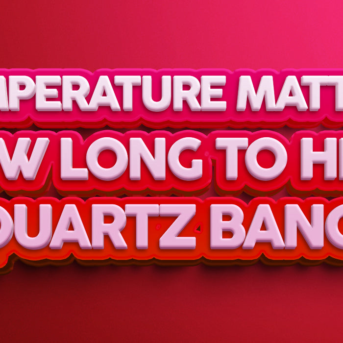 Temperature Matters: How Long to Heat a Quartz Banger