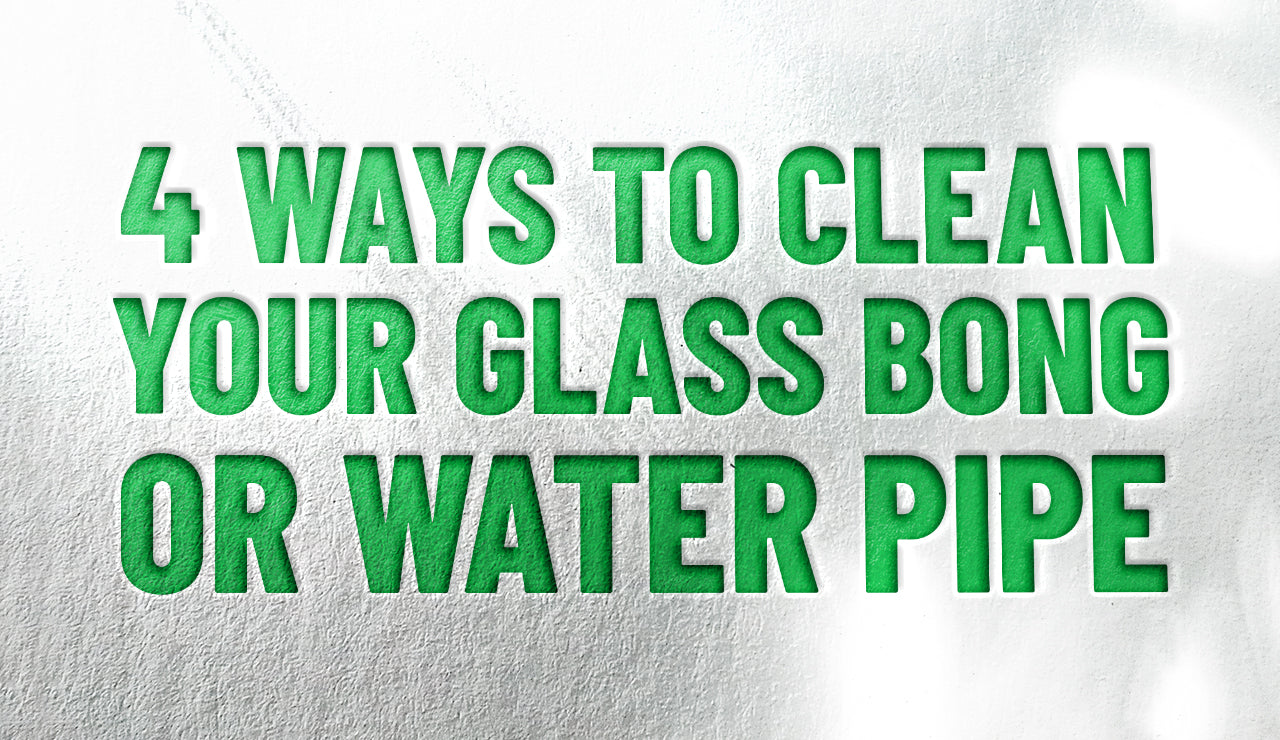 4 Ways To Clean Your Glass Bong or Water Pipe