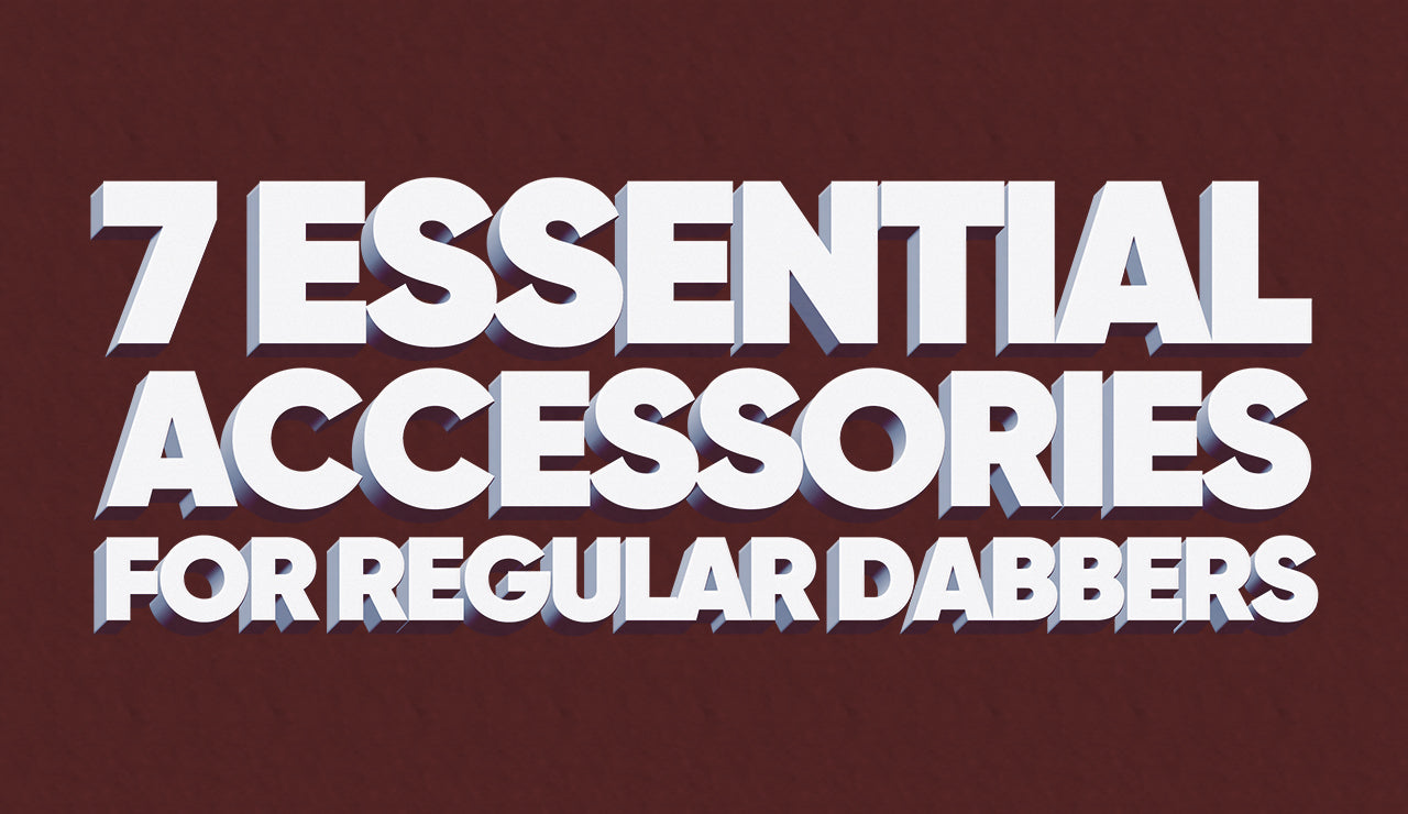 7 Essential Accessories for Regular Dabbers
