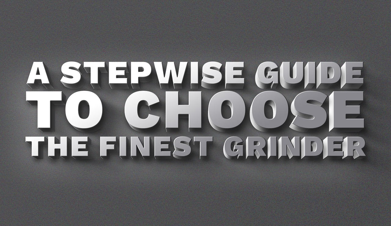 A Stepwise Guide to Choose the Finest Grinder