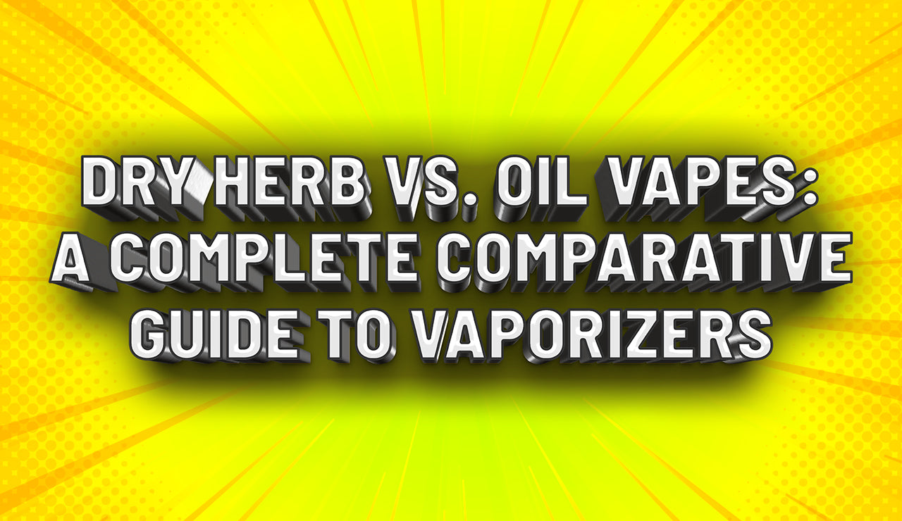 Dry Herb vs. Oil Vapes: A Complete Comparative Guide To Vaporizers