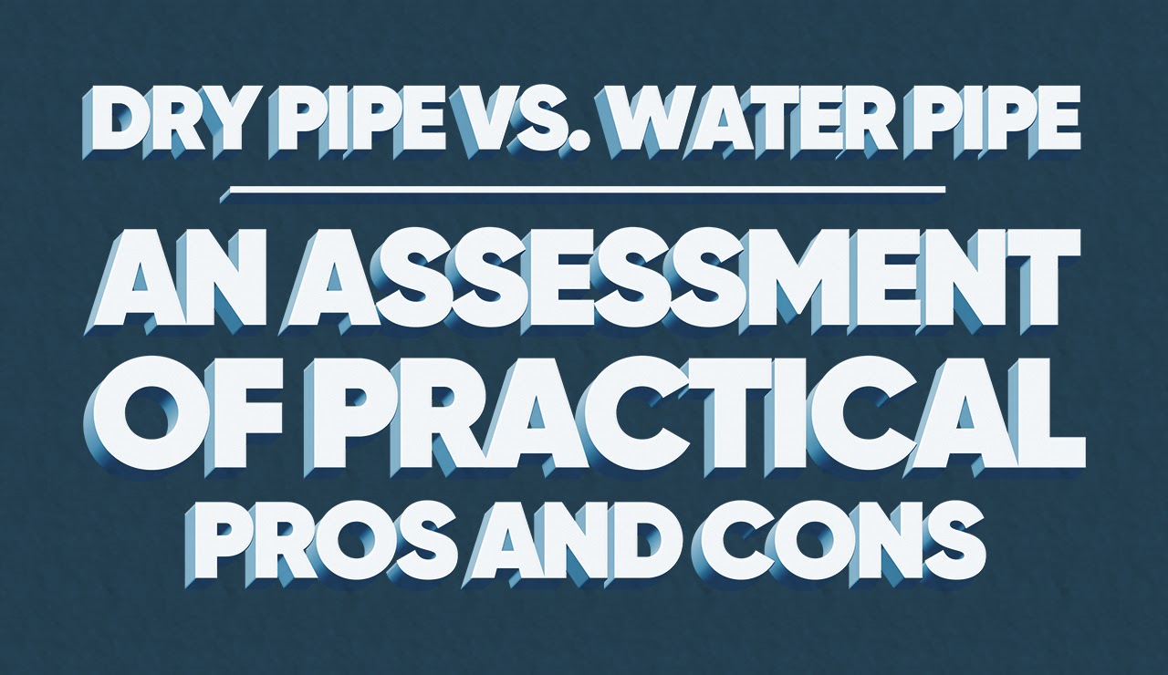 Dry Pipe vs. Water Pipe | An Assessment of Practical Pros and Cons