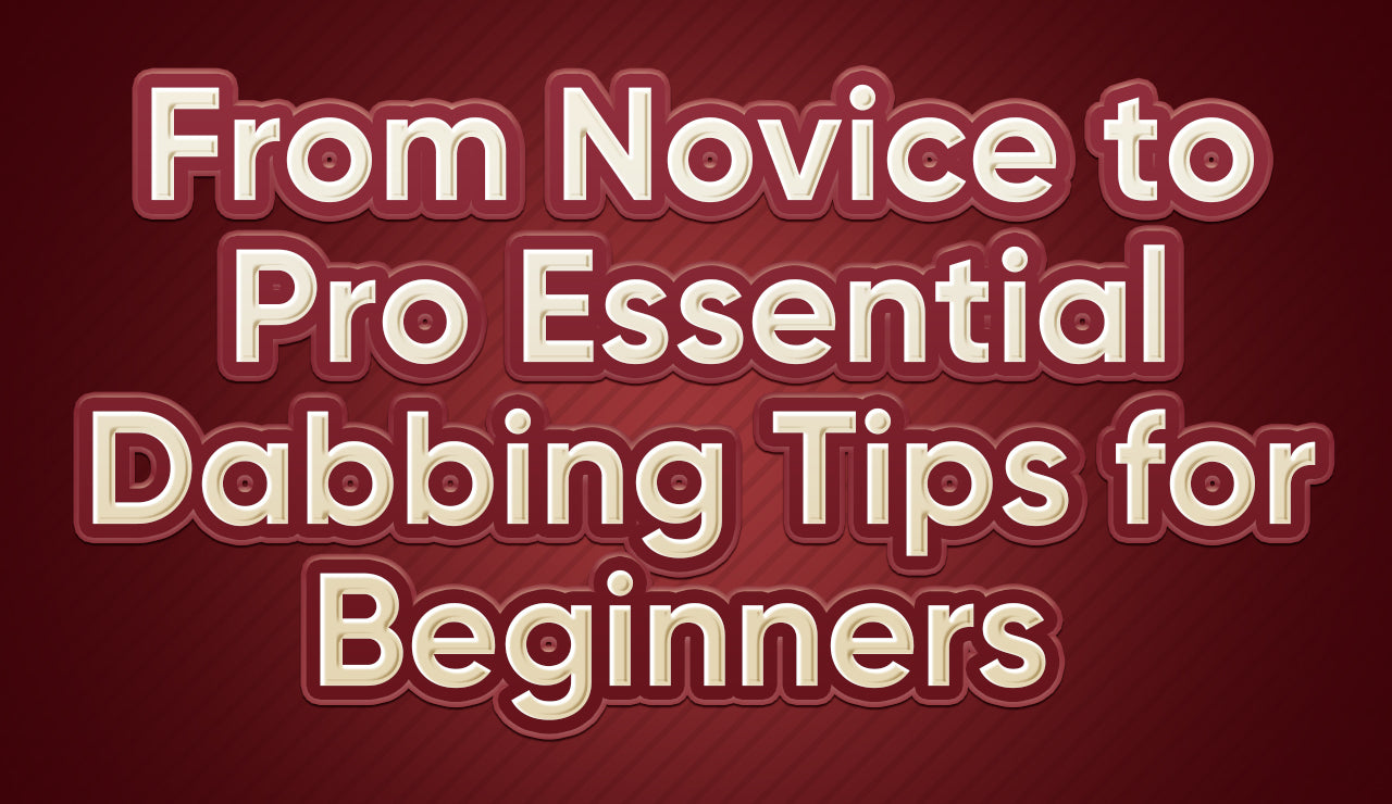 From Novice to Pro: Essential Dabbing Tips for Beginners